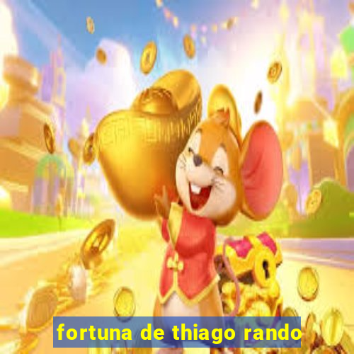 fortuna de thiago rando